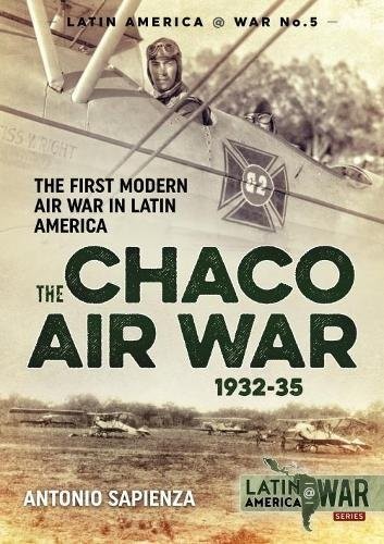 THE CHACO AIR WAR 1932 1935 The First Modern Air War in Latin